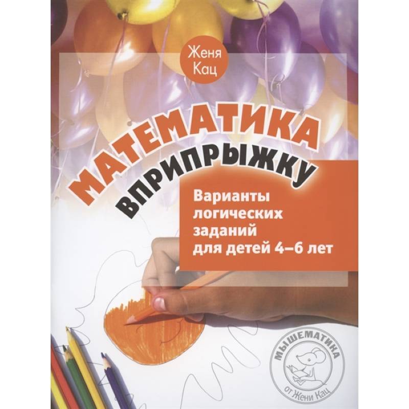 Математика вприпрыжку. Варианты логических заданий для детей 4-6 лет. Математика вприпрыжку. Варианты логических заданий для детей 4-6 лет.