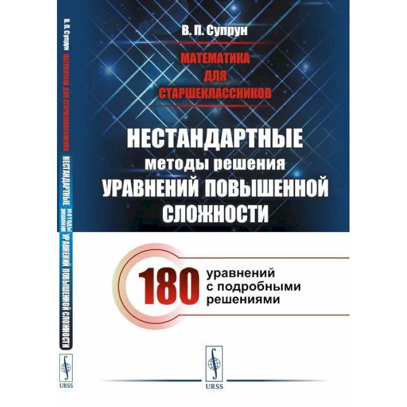 Математика для старшеклассников: Нестандартные методы решения уравнений повышенной сложности. 180 уравнений с подробными решениями Математика для старшеклассников: Нестандартные методы решения уравнений повышенной сложности. 180 уравнений с подробными решениями