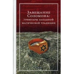 Завещание Соломона. Гримуары западной магической традиции Завещание Соломона. Гримуары западной магической традиции