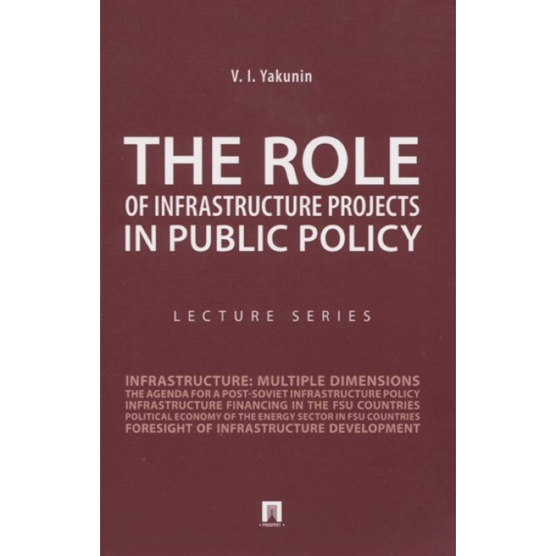 The Role of Infrastructure Projects in Public Policy: Lecture Series = Роль инфрастуктурных проектов в современной государственной политике: Курс лекций The Role of Infrastructure Projects in Public Policy: Lecture Series = Роль инфрастуктурных проектов в современной государственной политике: Курс лекций