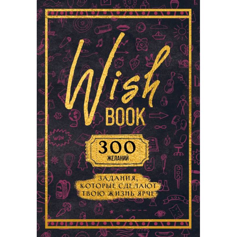 Wish Book. 300 желаний. Задания, которые сделают твою жизнь ярче Wish Book. 300 желаний. Задания, которые сделают твою жизнь ярче