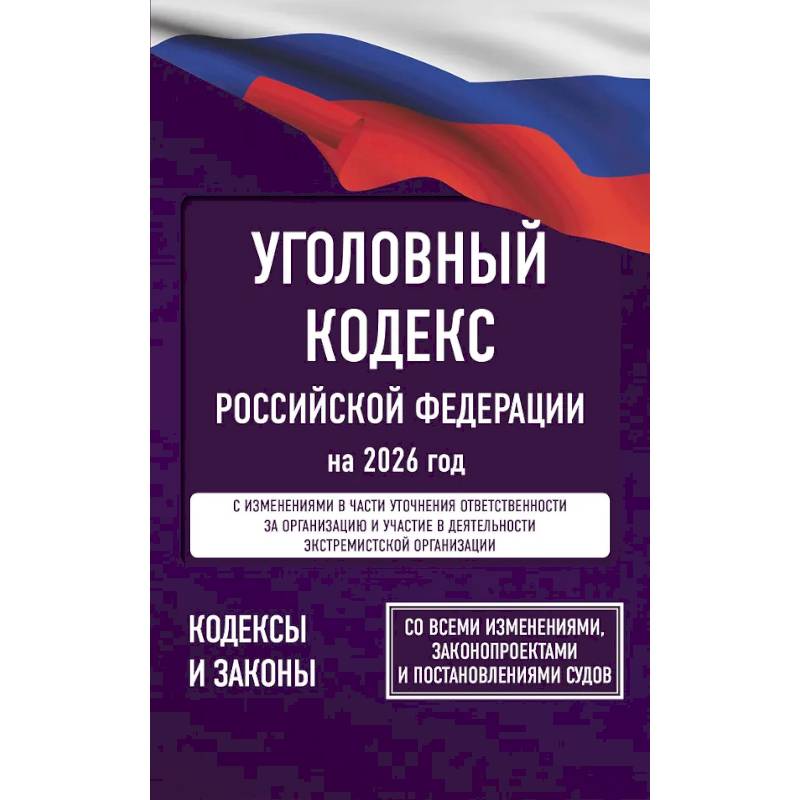 Уголовный кодекс Российской Федерации на 2026 год. Со всеми изменениями, законопроектами и постановлениями судов Уголовный кодекс Российской Федерации на 2026 год. Со всеми изменениями, законопроектами и постановлениями судов