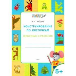 Конструирование по клеточкам. Животные и растения. Тетрадь для занятий с детьми 5-6 лет. ФГОС Конструирование по клеточкам. Животные и растения. Тетрадь для занятий с детьми 5-6 лет. ФГОС