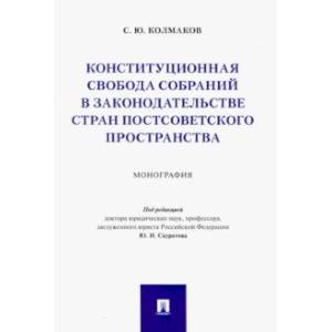 Конституционная свобода собраний в законодательстве стран постсоветского пространства. Монография Конституционная свобода собраний в законодательстве стран постсоветского пространства. Монография