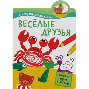 Я хочу нарисовать сказку. Веселые друзья. Готовим руку к письму.