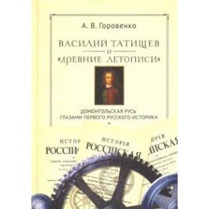 Василий Татищев и 'древние летописи'. Домонгольская Русь глазами первого русского историка Василий Татищев и 'древние летописи'. Домонгольская Русь глазами первого русского историка