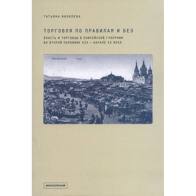 Торговля по правилам и без. Власть и торговцы в Енисейской губернии во второй половине XIX — начале XX века