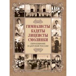Гимназисты, кадеты, лицеисты, смолянки. Образование в царской России Гимназисты, кадеты, лицеисты, смолянки. Образование в царской России