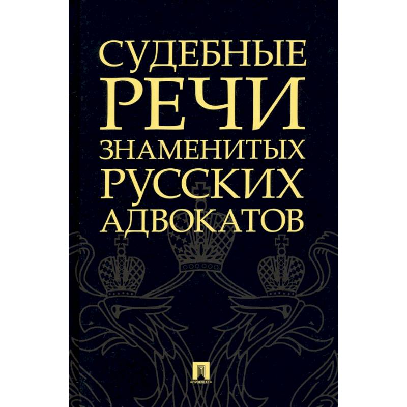 Судебные речи знаменитых русских адвокатов Судебные речи знаменитых русских адвокатов
