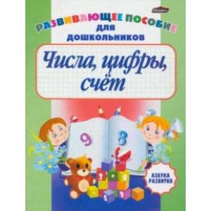 Числа, цифры, счет. Развивающее пособие для дошкольников Числа, цифры, счет. Развивающее пособие для дошкольников