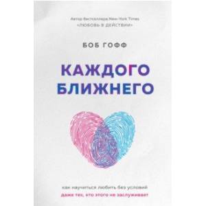 Каждого ближнего. Как научиться любить без условий даже тех, кто этого не заслуживает Каждого ближнего. Как научиться любить без условий даже тех, кто этого не заслуживает