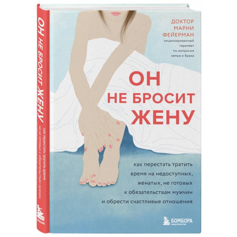 Он не бросит жену. Как перестать тратить время на недоступных, женатых, не готовых к обязательствам мужчин и обрести счастливые отношения Он не бросит жену. Как перестать тратить время на недоступных, женатых, не готовых к обязательствам мужчин и обрести счастливые отношения