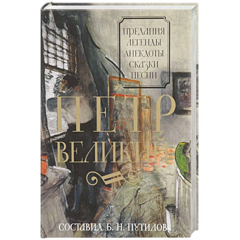 Петр Великий. Предания. Легенды. Анекдоты. Сказки. Песни Петр Великий. Предания. Легенды. Анекдоты. Сказки. Песни