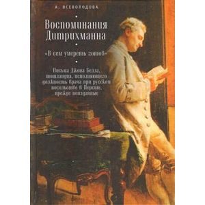 Воспоминания Дитрихманна.'В сем умереть готов'. Письма Джона белла,шотландца Воспоминания Дитрихманна.'В сем умереть готов'. Письма Джона белла,шотландца