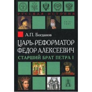 Царь-реформатор Федор Алексеевич. Старший брат Петра I Царь-реформатор Федор Алексеевич. Старший брат Петра I