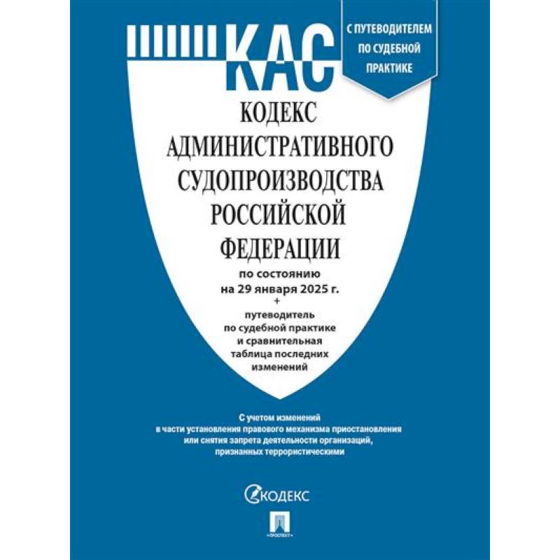 Кодекс административного судопроизводства РФ (КАС РФ) по сост. на 20.01.2025 с таблицей изменений и с путеводителем по судебной практике Кодекс административного судопроизводства РФ (КАС РФ) по сост. на 20.01.2025 с таблицей изменений и с путеводителем по судебной практике