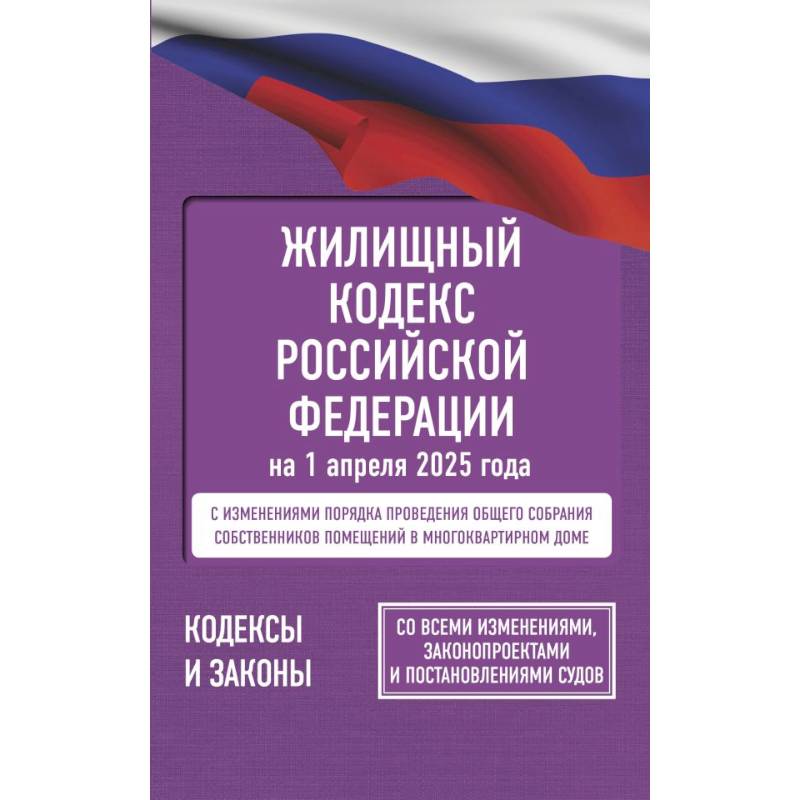 Жилищный кодекс Российской Федерации на 1 апреля 2025 года. Со всеми изменениями Жилищный кодекс Российской Федерации на 1 апреля 2025 года. Со всеми изменениями