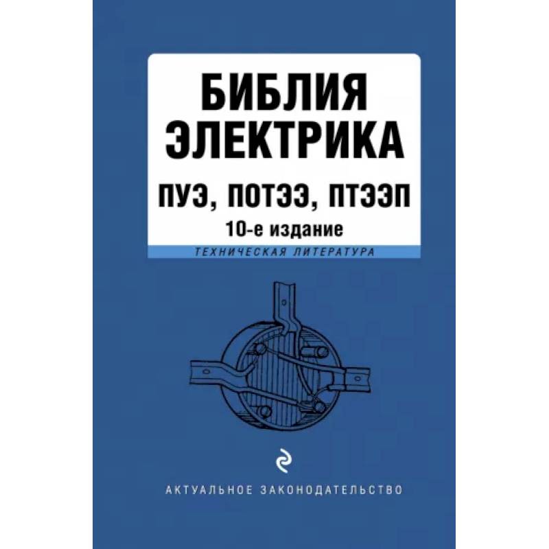 Библия электрика. ПУЭ, ПОТЭЭ, ПТЭЭП Библия электрика. ПУЭ, ПОТЭЭ, ПТЭЭП