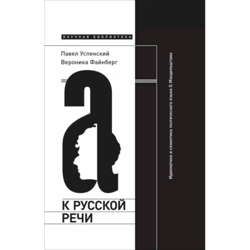 К русской речи: Идиоматика и семантика поэтического языка О. Мандельштама. 2-е изд К русской речи: Идиоматика и семантика поэтического языка О. Мандельштама. 2-е изд