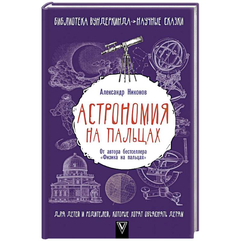 Астрономия на пальцах. Для детей и родителей, которые хотят объяснять детям Астрономия на пальцах. Для детей и родителей, которые хотят объяснять детям