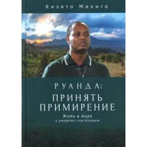 Руанда:принять примирение.Жить в мире и умереть счастливым Руанда:принять примирение.Жить в мире и умереть счастливым