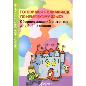 Готовимся к олимпиаде по немецкому языку. Сборник заданий и ответов для 9-11 классов Готовимся к олимпиаде по немецкому языку. Сборник заданий и ответов для 9-11 классов