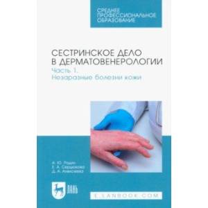 Сестринское дело в дерматовенерологии. Часть 1. Незаразные болезни кожи. Учебное пособие для СПО