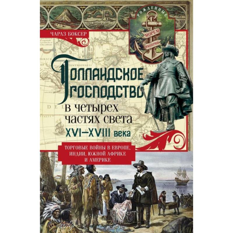 Голландское господство в четырех частях света XVI—XVIII века. Торговые войны в Европе, Индии, Южной Африке и Америке Голландское господство в четырех частях света XVI—XVIII века. Торговые войны в Европе, Индии, Южной Африке и Америке