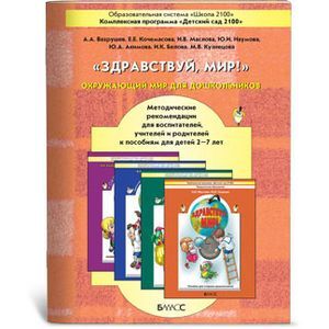 Здравствуй, мир! Окружающий мир для дошкольников. Методические рекомендации для воспитателей, учителей и родителей к пособиям для детей 2-7 лет