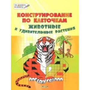 Конструирование по клеточкам. Животные и удивительные растения. Тетрадь для занятий с детьми 6-7 л. Конструирование по клеточкам. Животные и удивительные растения. Тетрадь для занятий с детьми 6-7 л.