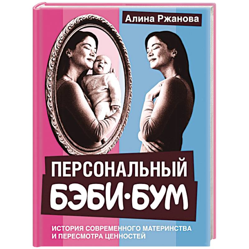 Персональный бэби-бум. История современного материнства и пересмотра ценностей Персональный бэби-бум. История современного материнства и пересмотра ценностей
