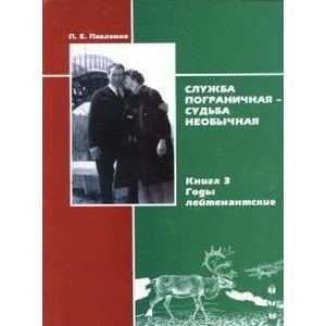 Служба пограничная - судьба необычная. Книга 3. Годы лейтенантские.