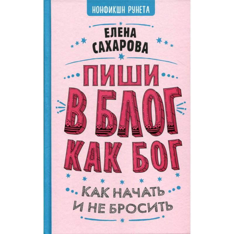 Пиши в блог как бог : как начать и не бросить Пиши в блог как бог : как начать и не бросить
