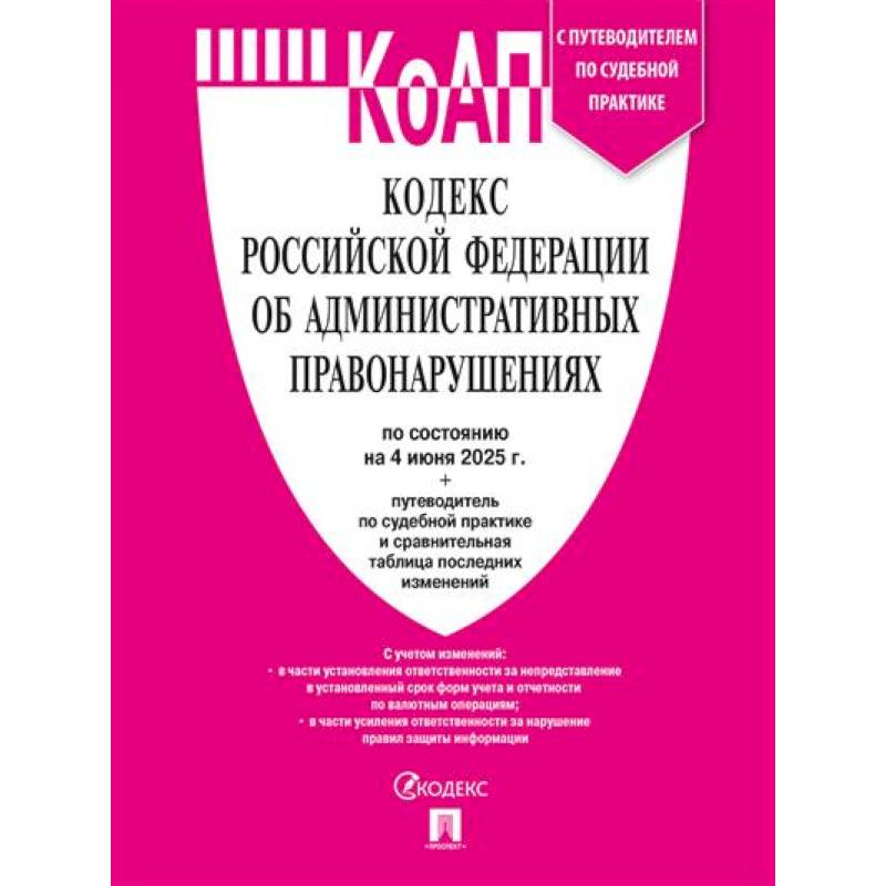Кодекс РФ об административных правонарушениях (КОАП РФ) по сост. на 4.06.2025 с таблицей изменений и с путеводителем по судебной практике Кодекс РФ об административных правонарушениях (КОАП РФ) по сост. на 4.06.2025 с таблицей изменений и с путеводителем по судебной практике