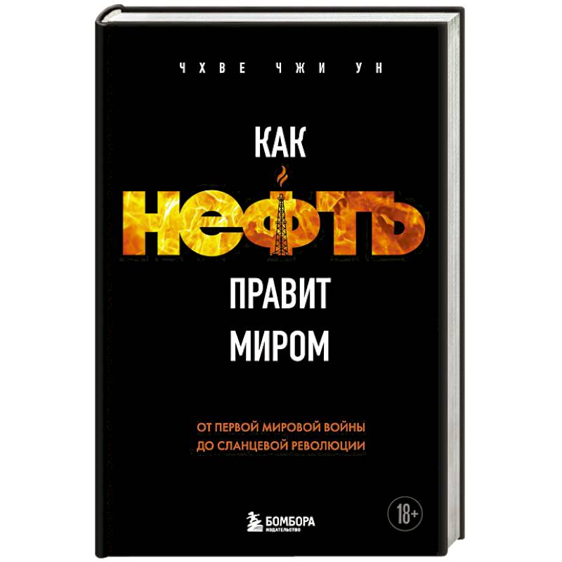 Как нефть правит миром. От Первой мировой войны до сланцевой революции Как нефть правит миром. От Первой мировой войны до сланцевой революции