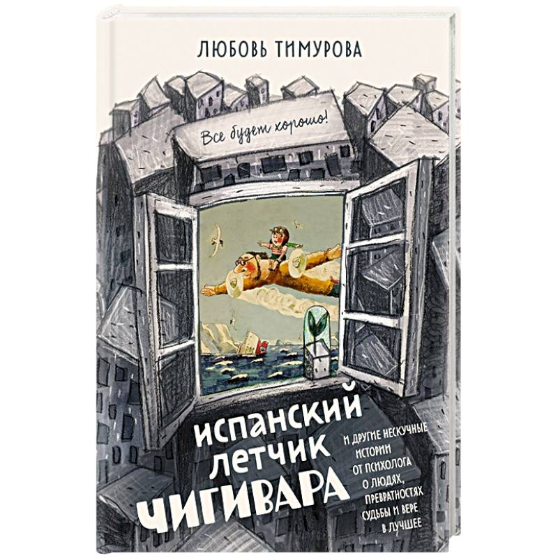 Испанский летчик Чигивара и другие нескучные истории от психолога о людях, превратностях судьбы и вере в лучшее