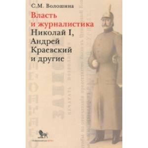 Власть и журналистика. Николай I, Андрей Краевский и другие Власть и журналистика. Николай I, Андрей Краевский и другие