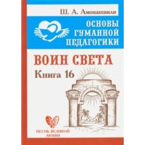 Основы гуманной педагогики. Книга 16. Воин Света Основы гуманной педагогики. Книга 16. Воин Света