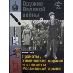 Оружие Великой войны. Гранаты, химическое оружие и огнеметы Российской армии Оружие Великой войны. Гранаты, химическое оружие и огнеметы Российской армии
