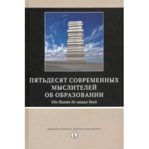 Пятьдесят современных мыслителей об образовании. От Пиаже до наших дней