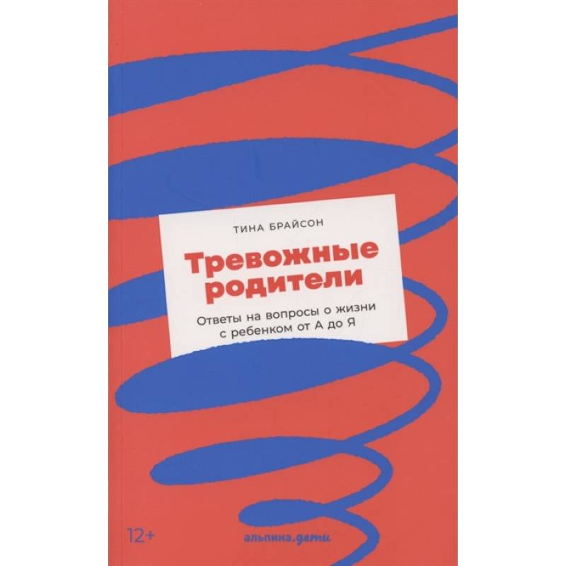 Тревожные родители : ответы на вопросы о жизни с ребенком от А до Я Тревожные родители : ответы на вопросы о жизни с ребенком от А до Я