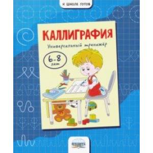 Каллиграфия. Универсальный тренажер. 6-8 лет Каллиграфия. Универсальный тренажер. 6-8 лет