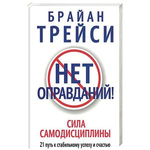 Нет оправданий! Сила самодисциплины. 21 путь к стабильному успеху и счастью Нет оправданий! Сила самодисциплины. 21 путь к стабильному успеху и счастью