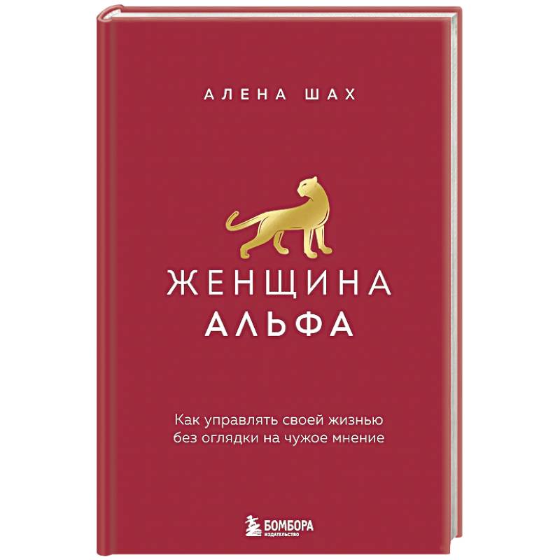Женщина Альфа. Как управлять своей жизнью без оглядки на чужое мнение Женщина Альфа. Как управлять своей жизнью без оглядки на чужое мнение