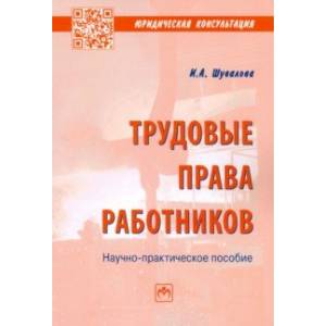 Трудовые права работников. Научно-практическое пособие Трудовые права работников. Научно-практическое пособие