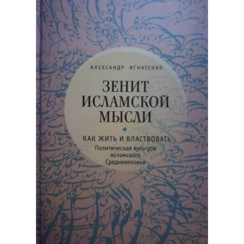 Зенит исламской мысли. Как жить и властвовать. Политическая культура исламского Средневековья