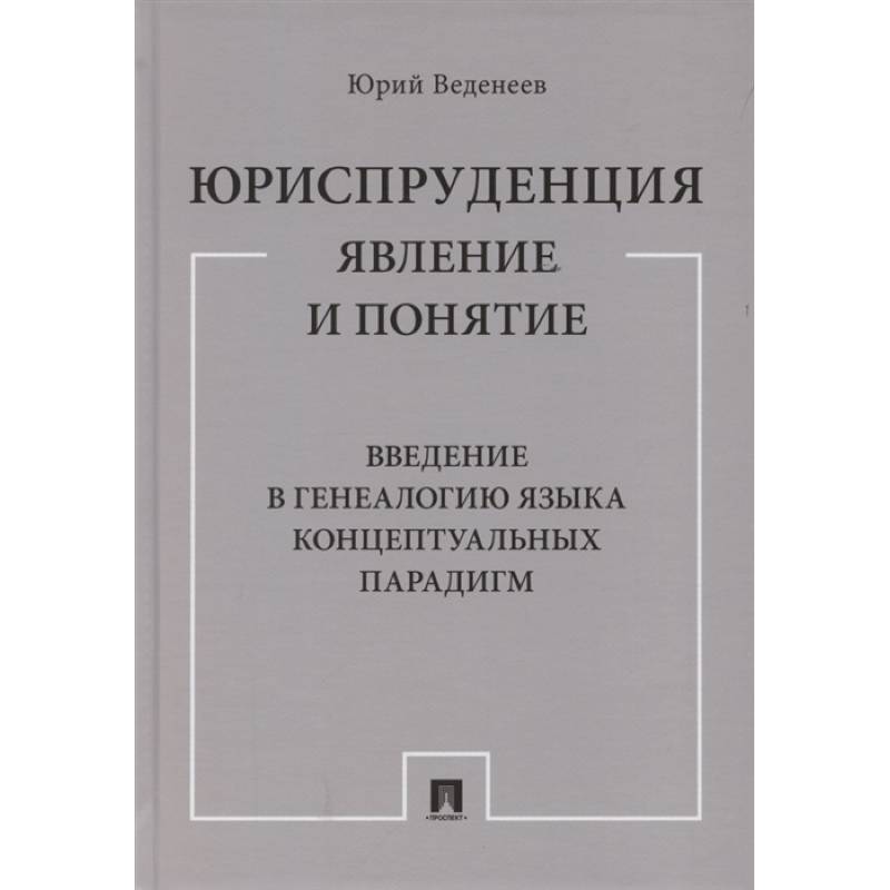 Юриспруденция. Явление и понятие. Введение в генеалогию языка концептуальных парадигм. Монография