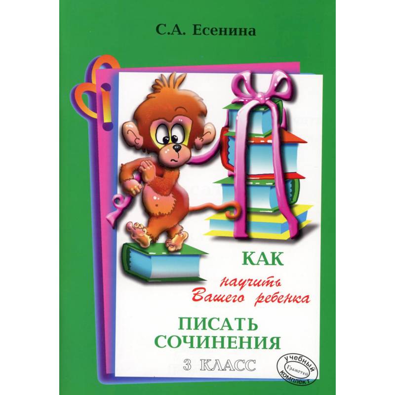 Как научить Вашего ребенка писать сочинения. 3 класс Как научить Вашего ребенка писать сочинения. 3 класс