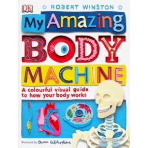 My Amazing Body Machine: How your Body Works My Amazing Body Machine: How your Body Works