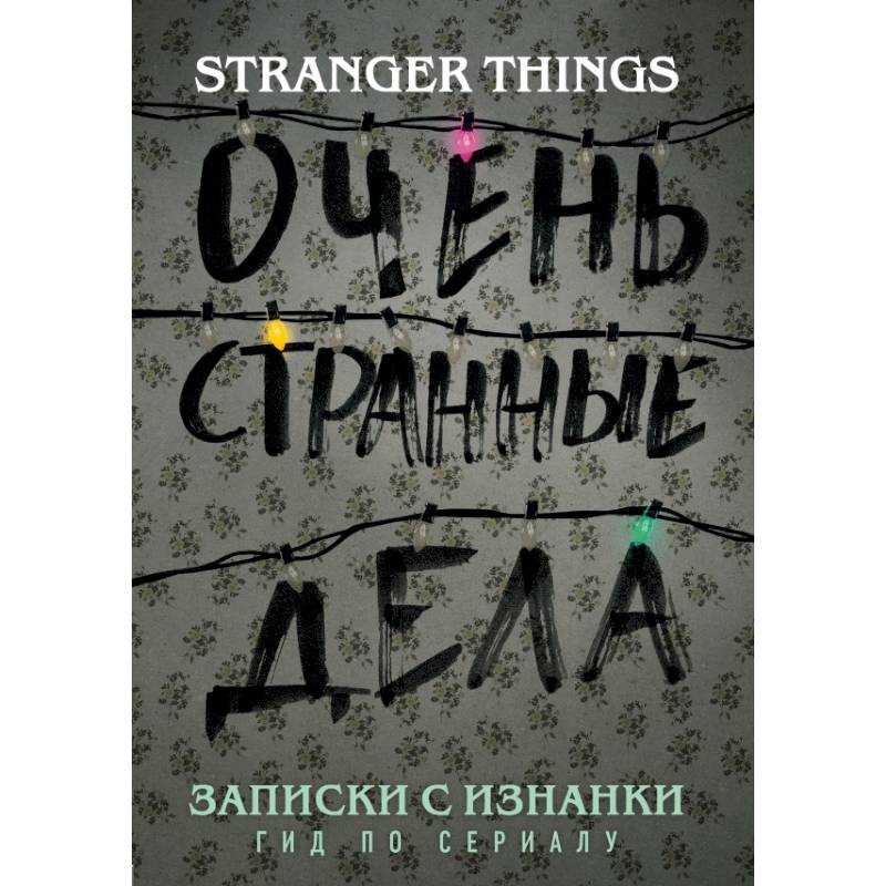 Записки с Изнанки. 'Очень странные дела'. Гид по сериалу Записки с Изнанки. 'Очень странные дела'. Гид по сериалу